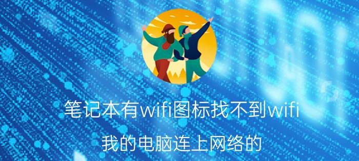 笔记本有wifi图标找不到wifi 我的电脑连上网络的，但是无线图标不显示？